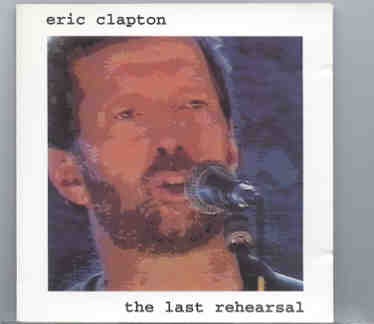 Eric Clapton – The Last Rehearsal ( Swingin’ Pig )( Manhattan Center Studios , NY , USA , September 28th , 1994 ) front cover Eric Clapton - The Last Rehearsal ( Swingin' Pig )( Manhattan Center Studios , NY , USA , September 28th , 1994 ) front cover