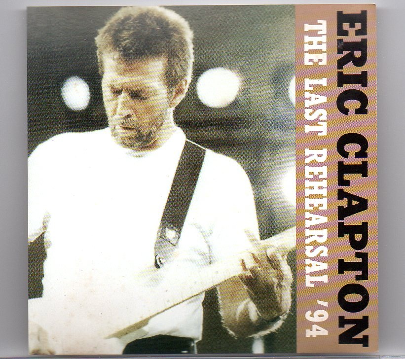 Eric Clapton – The Last Rehearsal ’94 ( Manhattan Center Studios , NY , USA , September 28th , 1994 ) front cover Eric Clapton - The Last Rehearsal '94 ( Manhattan Center Studios , NY , USA , September 28th , 1994 ) front cover