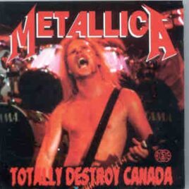 Metallica - Totally Destroys Canada ( KTS ) ( 2 CD set ) ( Hamilton , Canada , April 14th , 1992 ) front cover