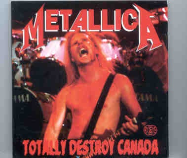Metallica – Totally Destroys Canada ( KTS ) ( 2 CD set ) ( Hamilton , Canada , April 14th , 1992 ) front cover Metallica - Totally Destroys Canada ( KTS ) ( 2 CD set ) ( Hamilton , Canada , April 14th , 1992 ) front cover
