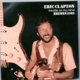Eric Clapton - Trouble On My Mind ( 2 CD set ) ( Stadthalle , Bremen , Germany , April 20th , 1983 ) front cover