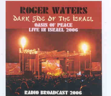Roger Waters – Dark Side Of The Israel ( 2 CD SET ) ( Neve Shalom , Israel , June 22nd , 2006 ) front cover Roger Waters - Dark Side Of The Israel ( 2 CD SET ) ( Neve Shalom , Israel , June 22nd , 2006 ) front cover