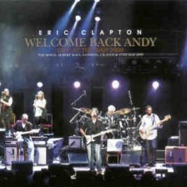 Eric Clapton - Welcome Back , Andy ( 4 CD set ) ( Royal Albert Hall , London , UK , May 16th & 17th , 2009 ) front cover