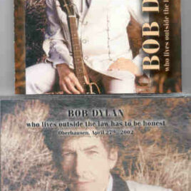 Bob Dylan - Who Lives Outside The Law Has To Be Honest ( 2 CD set ) ( Oberhousen , April 27th , 2002 )