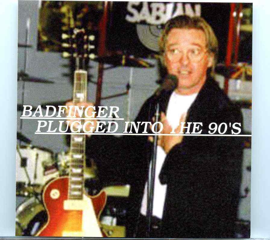 BadFinger – Plugged Into The 90’s ( World Music Theatre , Tinley Park , IL , July 17th , 1994 & WLUP Radio 1993 ) front cover BadFinger - Plugged Into The 90's ( World Music Theatre , Tinley Park , IL , July 17th , 1994 & WLUP Radio 1993 ) front cover