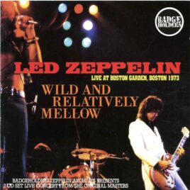 Led Zeppelin - Wild and Relatively Mellow ( 2 cd set ) ( BADGEHOLDERS ) ( Boston Garden, Massachusetts, USA, July 20th, 73 ) front cover
