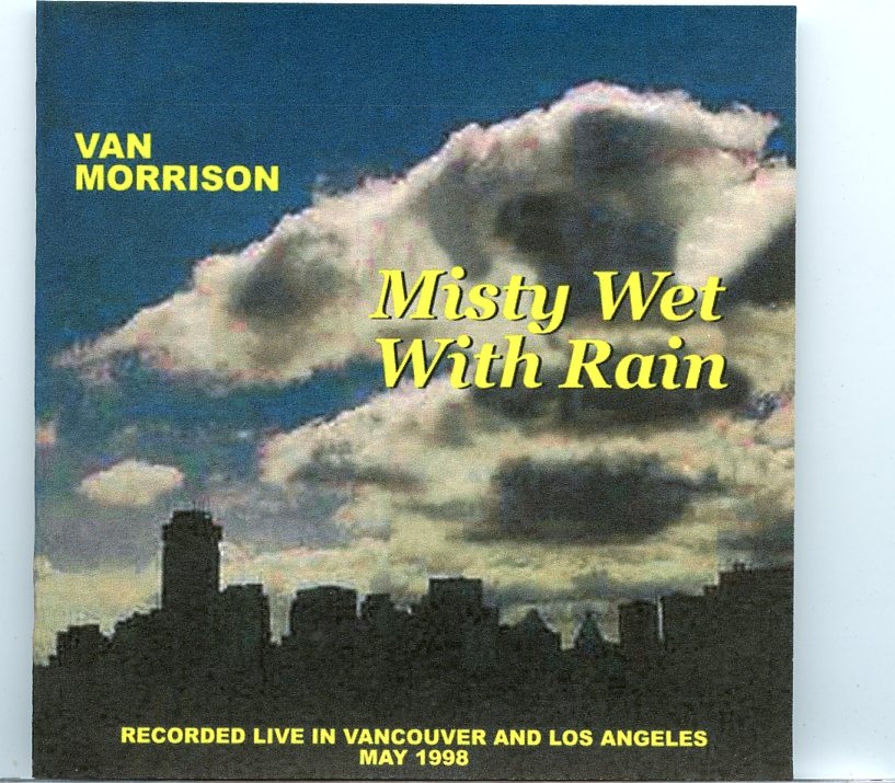 Van Morrison – Misty Wet with Rain ( 2 CD SET ) ( Live in Vancouver and Los Angeles, May 1998 ) front cover Van Morrison - Misty Wet with Rain ( 2 CD SET ) ( Live in Vancouver and Los Angeles, May 1998 ) front cover