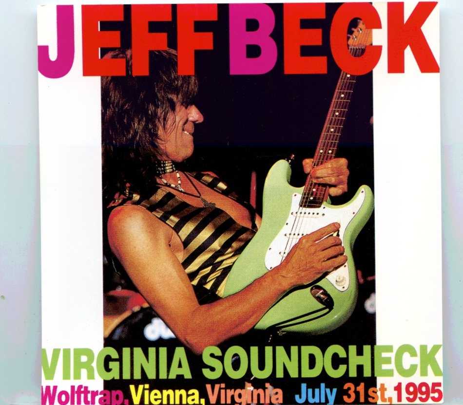 Jeff Beck – Virginia Soundcheck ( 1 CD )( Wolftrap, Vienna, Virginia, July 31st, 1995 ) front cover Jeff Beck - Virginia Soundcheck ( 1 CD )( Wolftrap, Vienna, Virginia, July 31st, 1995 ) front cover