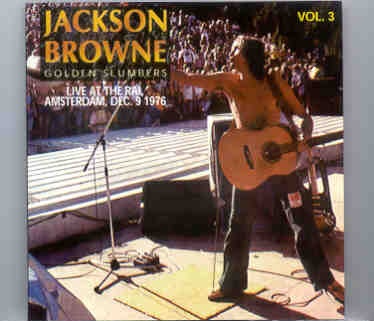 Jackson Browne – Golden Slumbers Vol 3 ( Live at the RAI , Amsterdam , December 9th , 1976 ) front cover Jackson Browne - Golden Slumbers Vol 3 ( Live at the RAI , Amsterdam , December 9th , 1976 ) front cover
