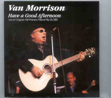 Van Morrison – Have A Good Afternoon ( 2 CD SET ) ( Congress Hall , Warsaw , Poland , May 25th , 2001 ) front cover Van Morrison - Have A Good Afternoon ( 2 CD SET ) ( Congress Hall , Warsaw , Poland , May 25th , 2001 ) front cover