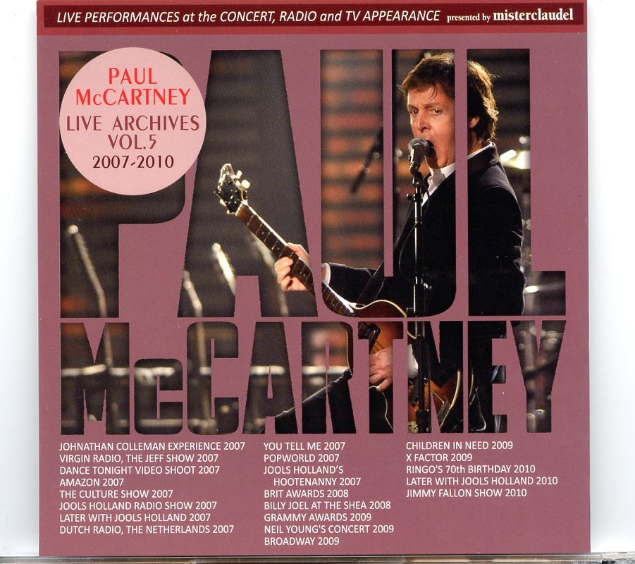 PAUL McCartney – Live Archives Vol 5 ( 2007 – 2010 ) ( Misterclaudel ) ( Live Performances in Concert , Radio & TV Appearances ) front cover PAUL McCartney - Live Archives Vol 5 ( 2007 - 2010 ) ( Misterclaudel ) ( Live Performances in Concert , Radio & TV Appearances ) front cover