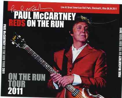Paul McCartney – Reds On The Run 2011 ( 3 CD + 1 DVD Set ) ( Great American Ball Park , Cincinnati , OH , August 4th , 2011 ) front cover Paul McCartney - Reds On The Run 2011 ( 3 CD + 1 DVD Set ) ( Great American Ball Park , Cincinnati , OH , August 4th , 2011 ) front cover