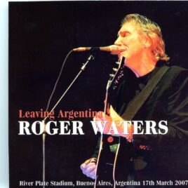 Roger Waters - Leaving Argentina ( 2 CD )( SIRENE )( FM Broadcast From River Plate Stadium, Bs As, Argentina, March 17th, 2007 ) front cover
