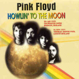 Pink Floyd – Howlin’ To The Moon ( 2 cd set ) ( Beelzebub Recs )( Brighton , Jan 1972 & Wembley 1974 )