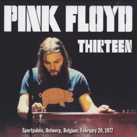 Pink Floyd – Thirteen ( 2 CD ) ( Godfatherecords ) ( Sportpaleis , Antwerp , Belgium , February 20th , 1977 )